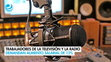 Trabajadores de la televisión y la radio demandan aumento salarial de 12%