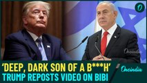 ‘Deep,Dark Son Of A B*h’: Trump Reposts Video Abusing Netanyahu|U.S-Israel Relations In Big Trouble?