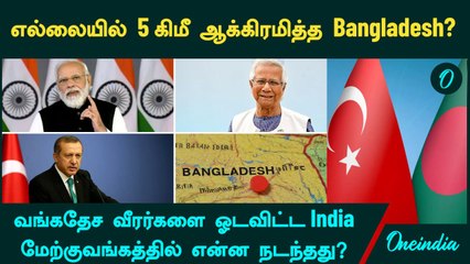 India VS Bangladesh | எல்லையில் 5 கிமீ ஆக்கிரமித்த Bangladesh? வங்கதேச வீரர்களை ஓடவிட்ட India