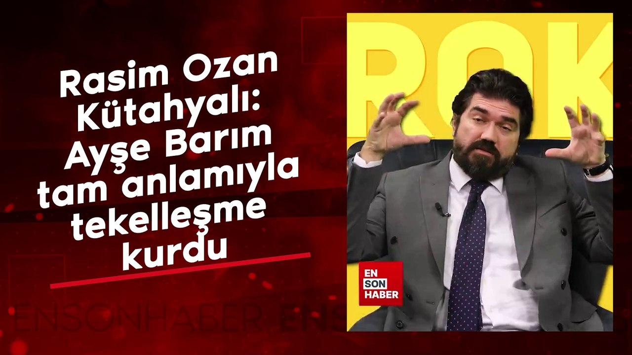Rasim Ozan Kütahyalı: Ayşe Barım tam anlamıyla tekelleşme kurdu