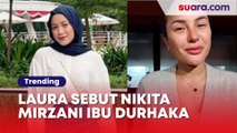 Laura Meizani Sebut Nikita Mirzani Ibu Durhaka: Seandainya Bisa Memilih Lahir dari Rahim Siapa...
