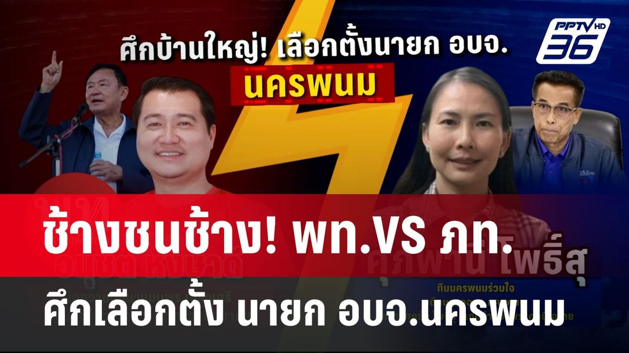 ช้างชนช้าง! พท.VS ภท. ศึกเลือกตั้ง นายก อบจ.นคร...