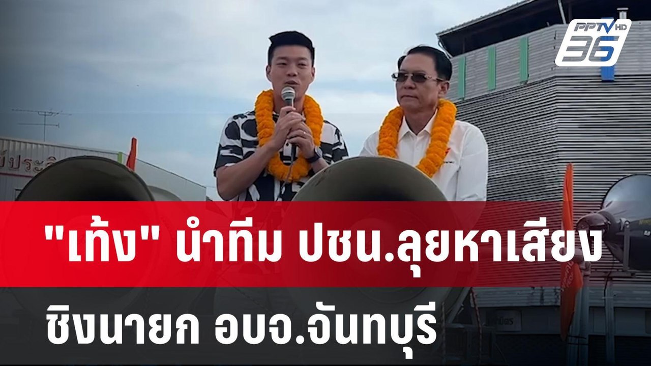 "เท้ง" นำทีม ปชน.ลุยหาเสียงชิงนายก อบจ.จันทบุรี...