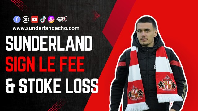 Sunderland transfer latest after Le Fèe signing plus Stoke City reflections