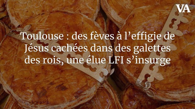 Toulouse : des fèves à l’effigie de Jésus cachées dans des galettes des rois, une élue LFI s’insurge