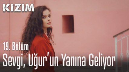 Sevgi, Uğur'un yanına geliyor - Kızım 19. Bölüm