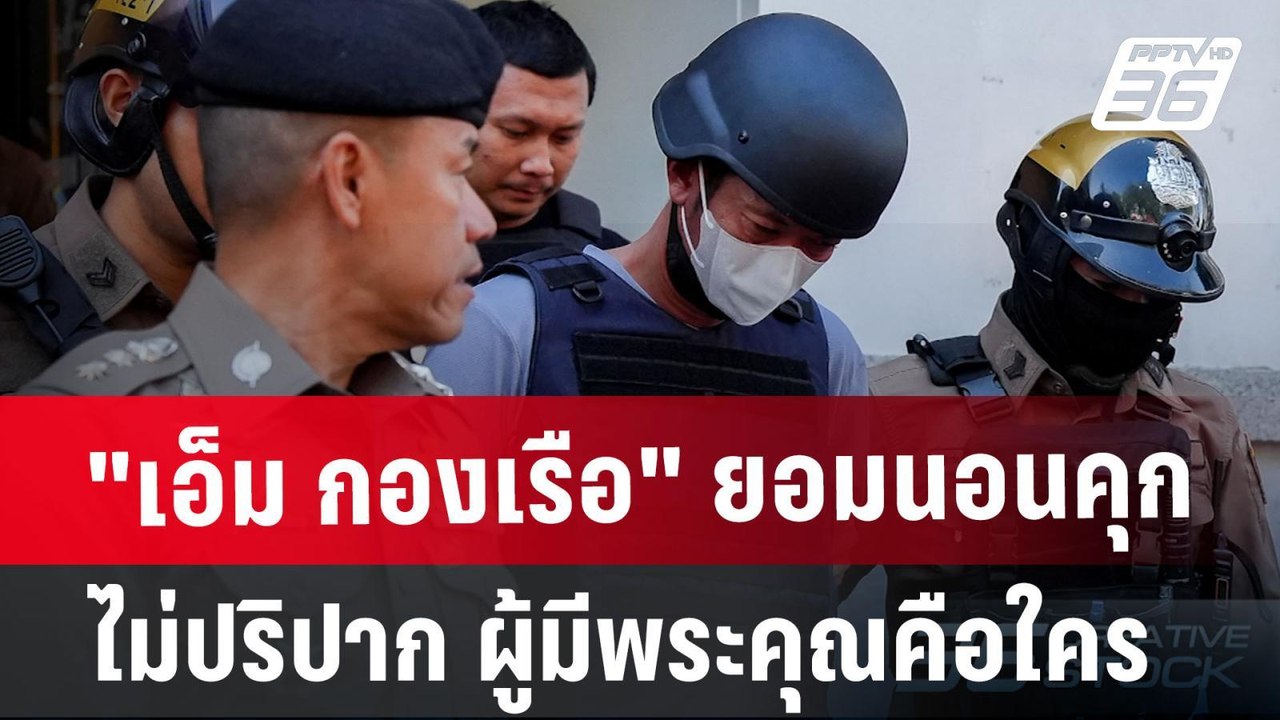"เอ็ม กองเรือ" ยอมนอนคุก ไม่ปริปาก ผู้มีพระคุณค...