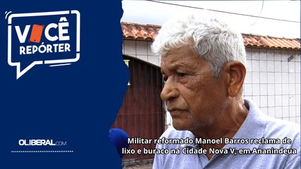 Militar reformado Manoel Barros reclama de lixo e buraco na Cidade Nova V, em Ananindeua