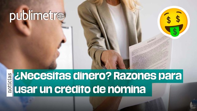 ¿Necesitas dinero? Razones por las que te conviene usar un crédito de nómina
