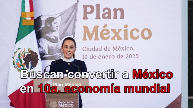 Convertir a México en la 10a economía mundial, objetivo de Plan México: Sheinbaum