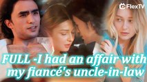 I had an affair with my fiancé's uncle-in-law! | Full Movie Billionaire, Short Drama