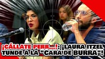 ¡CÁLLATE PERR…! ¡LAURA ITZEL CASTILLO PONE en SU LUGAR a la PEDANTE ‘CARA DE BURRA’!