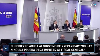 El Gobierno acusa al Supremo de prevaricar: "No hay ninguna prueba para imputar al fiscal general"