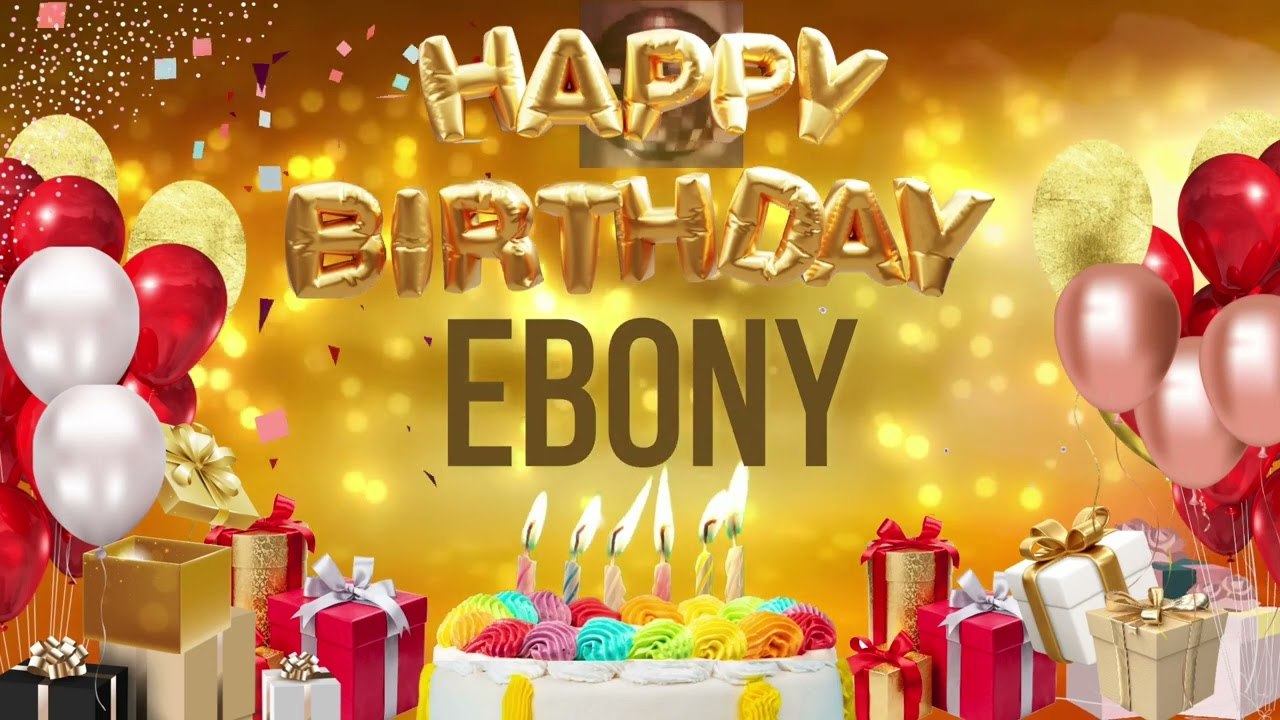 Ebony - Happy Birthday Ebony