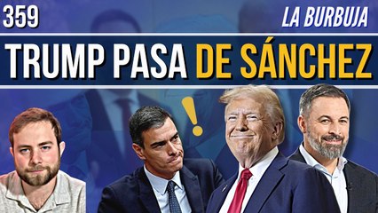 La Burbuja #359 / Brutal Trump: pasa de Sánchez, invita a Abascal y el Gobierno Frankenstein está en la 'ruina'