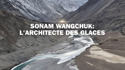 Sonam Wangchuk : l'architecte des glaces
