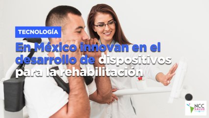 En México innovan en el desarrollo de dispositivos para la rehabilitación