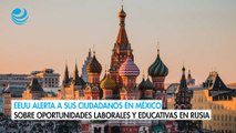 EEUU pide a sus ciudadanos en México tener cuidado con oportunidades de estudio y de trabajo en Rusia