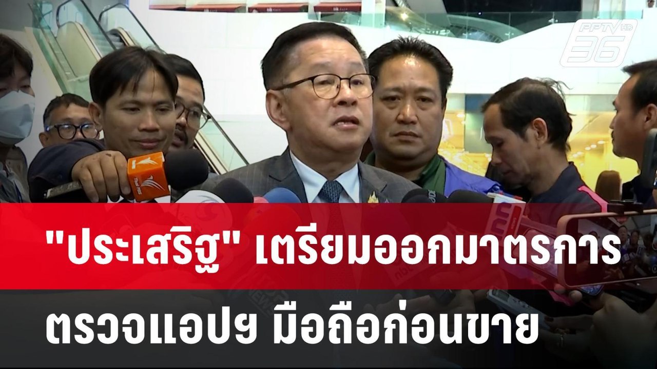 "ประเสริฐ" เตรียมออกมาตรการ ตรวจแอปฯ มือถือก่อน...