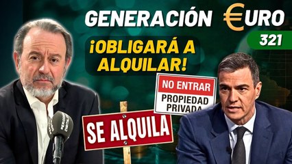 Generación Euro #321 / ¡Sánchez se cisca en la propiedad privada y obligará a los pequeños propietarios a alquilar!