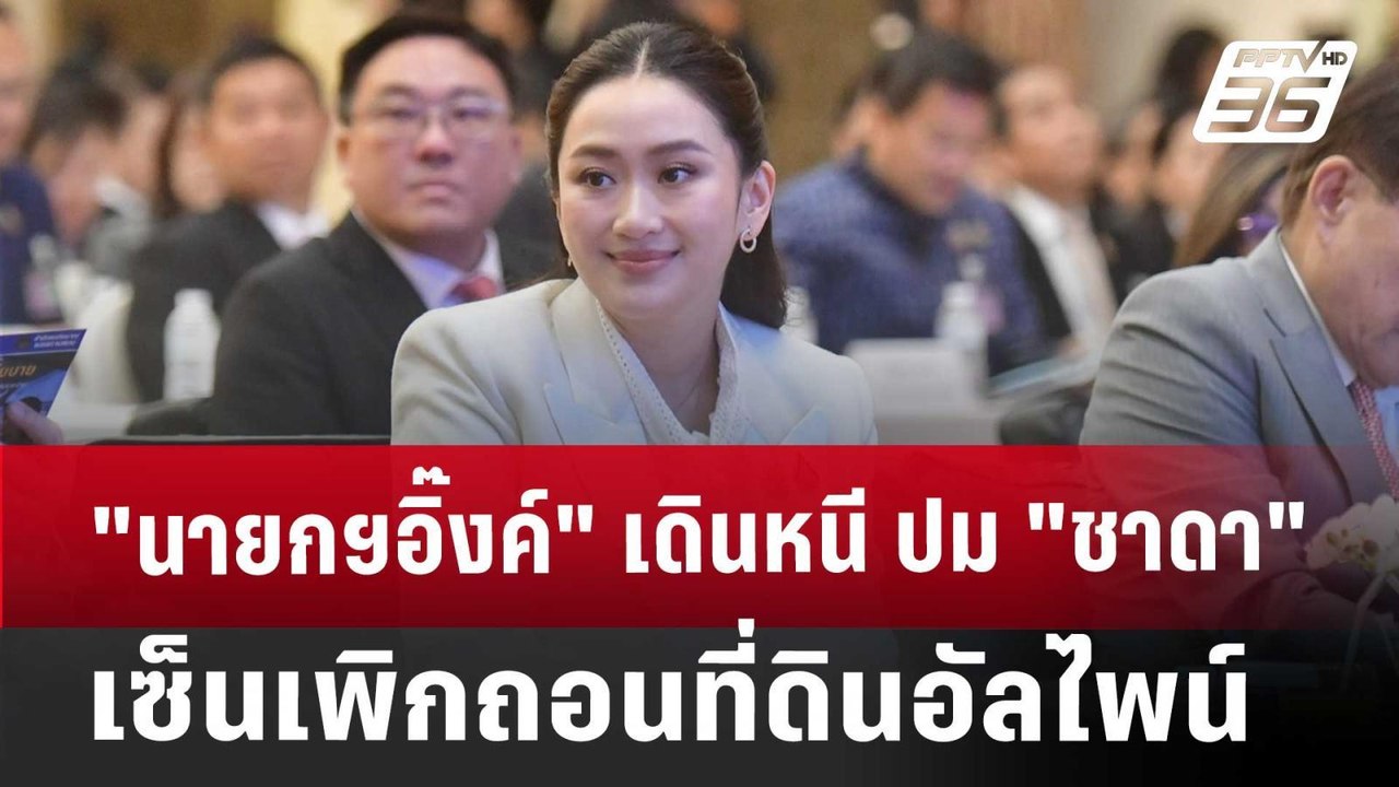 "นายกฯอิ๊งค์" เดินหนี ปม "ชาดา" เซ็นเพิกถอนที่ด...
