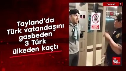 Tayland'da Türk vatandaşını gasbeden 3 Türk ülkeden kaçtı