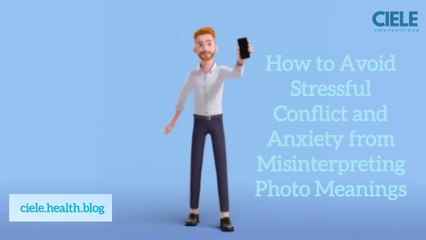How to Avoid Stressful Conflict and Anxiety from Misinterpreting Photo Meanings