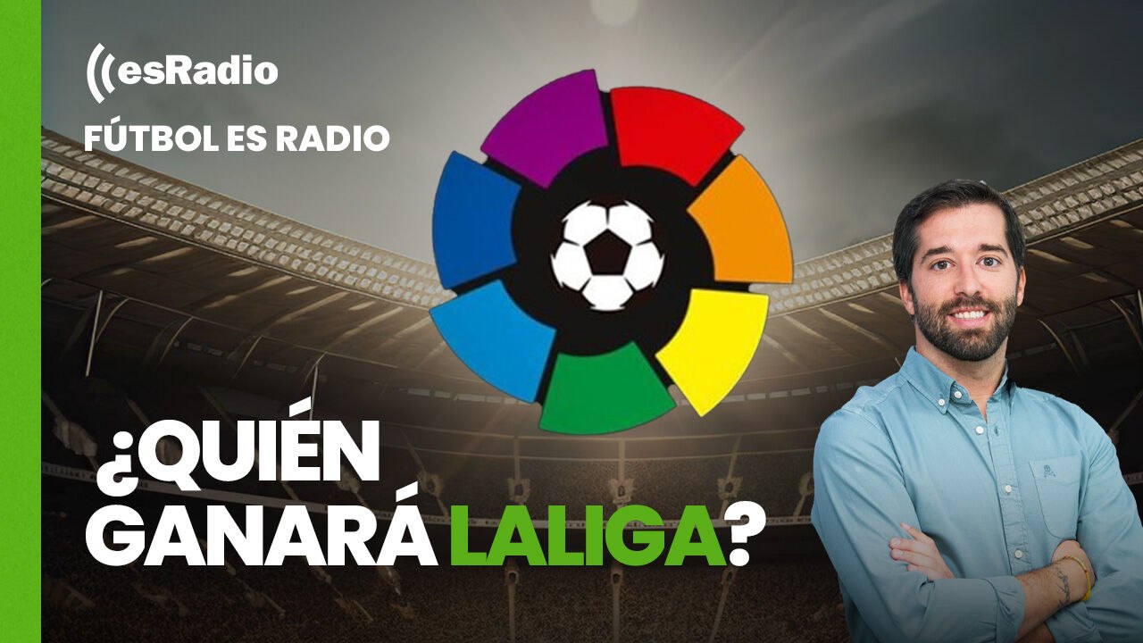 Fútbol es Radio: Ecuador de la temporada. ¿Quién ganará LaLiga?