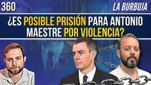 La Burbuja #360 / ¿Puede haber pena de prisión para Antonio Maestre por su violencia?