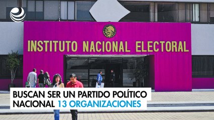 Buscan ser un partido político nacional 13 organizaciones