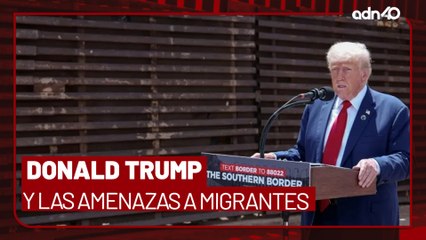 Las amenazas de Donald Trump para los migrantes, ¿qué pasará en México? I Todo Personal