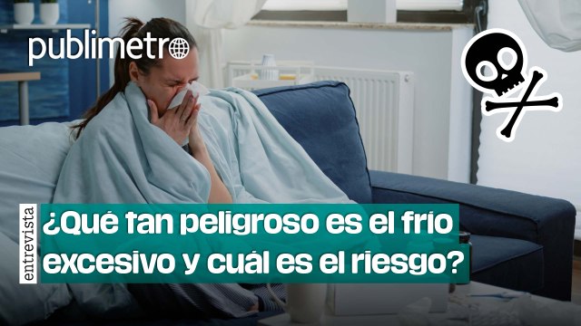 ¿Qué tan peligroso es el frío excesivo, cuál es el riesgo de muerte?