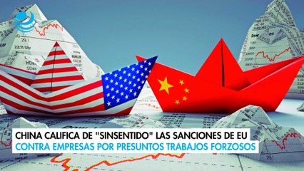 China califica de "sinsentido" las sanciones de EU contra empresas por presuntos trabajos forzosos