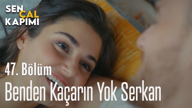 Benden Kaçarın Yok Serkan - Sen Çal Kapımı 47. Bölüm