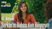 Serkan'ın Babası Kim Biliyorum - Sen Çal Kapımı 47. Bölüm