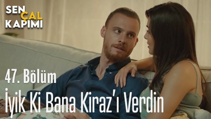 İyi Ki Bana Kiraz'ı Verdin - Sen Çal Kapımı 47. Bölüm