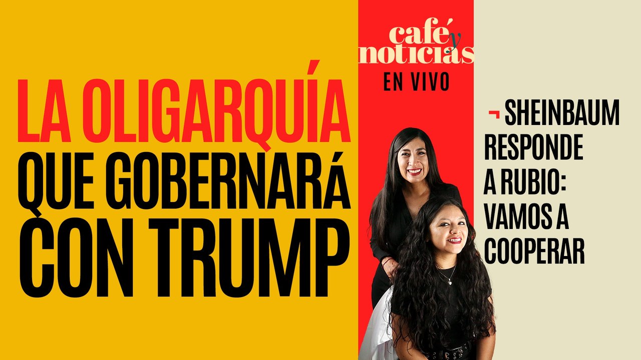 #EnVivo #CaféYNoticias ¬ La oligarquía que gobernará con Trump ¬ Sheinbaum responde a Marco Rubio