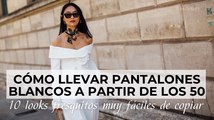 Cómo llevar pantalones blancos a partir de los 50: 10 looks fresquitos muy fáciles de copiar