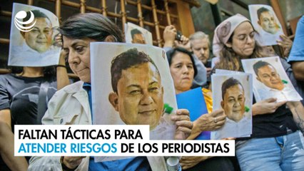 Faltan tácticas para atender riesgos de los periodistas