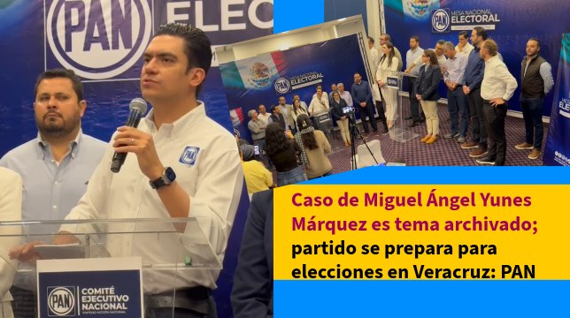 Caso de Miguel Ángel Yunes Márquez es tema archivado; partido se prepara para elecciones en Veracruz: PAN