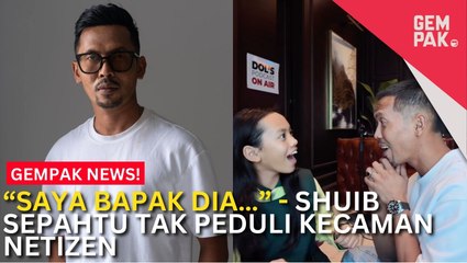 #GempakVideoNews : Tak Ambil Pusing Kecaman Netizen, Shuib Sepahtu Tahu Nak Jaga Anak