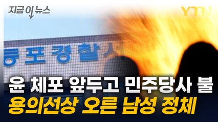 尹 체포 직전 민주당사에 불...방화 용의선상에 공수처 분신 남성  [지금이뉴스]  / YTN