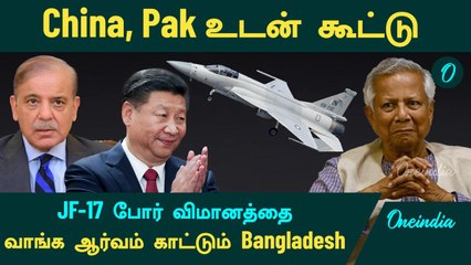 India VS Bangladesh | China உடன் கூட்டு...Pakistan -ன் JF 17 Jets -ஐ வாங்கும் Bangladesh | Oneindia