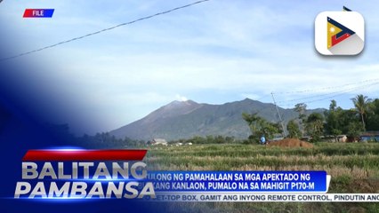 Tulong ng pamahalaan sa mga apektado ng pagputok ng Bulkang Kanlaon, pumalo na sa mahigit P170-M