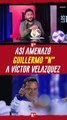 Así AMENAZO GUILLERMO N' a VÍCTOR VELAZQUEZ