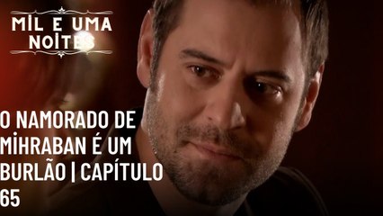 O namorado de Mihraban é um burlão | Mil e Uma Noites - Episódio 65