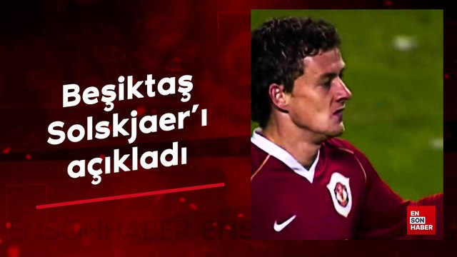 Beşiktaş Ole Gunnar Solskjaer'ı açıkladı