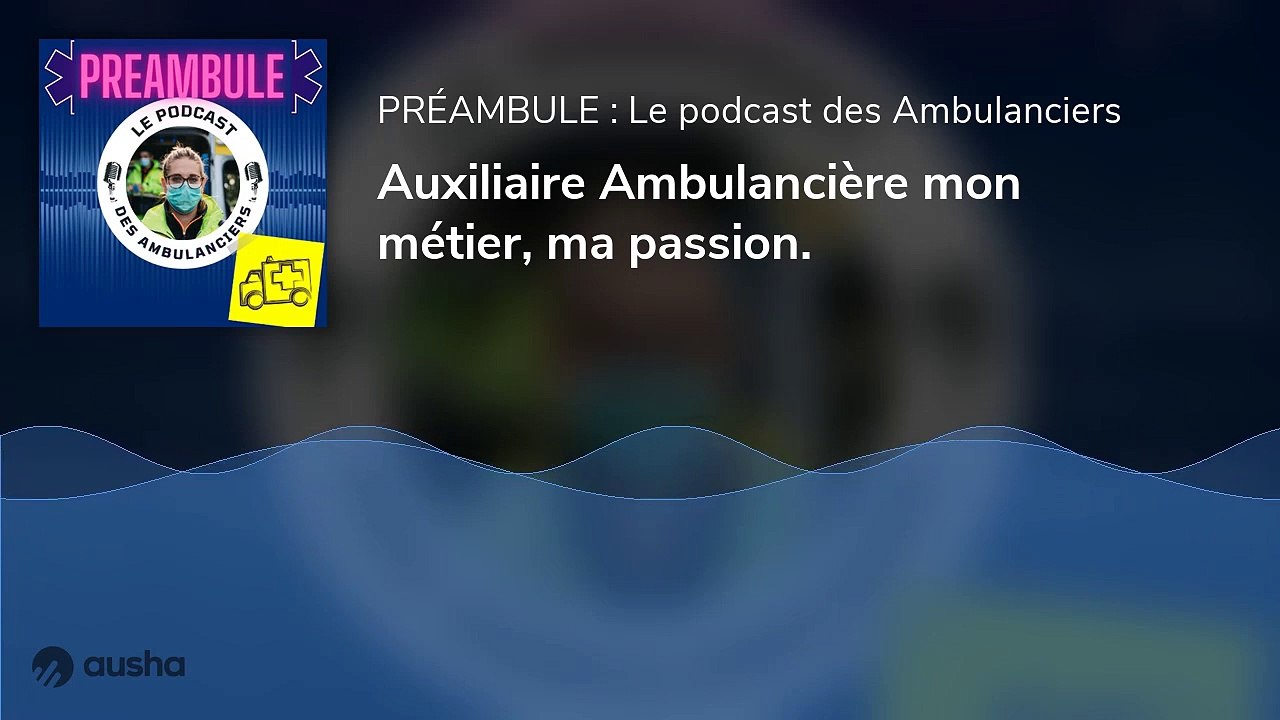 Auxiliaire Ambulancière mon métier, ma passion.