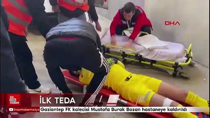 Gaziantep FK kalecisi Mustafa Burak Bozan hastaneye kaldırıldı