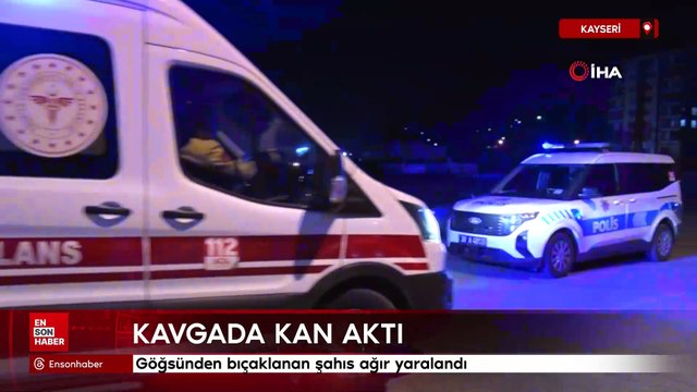 Kayseri'de göğsünden bıçaklanan şahıs ağır yaralandı